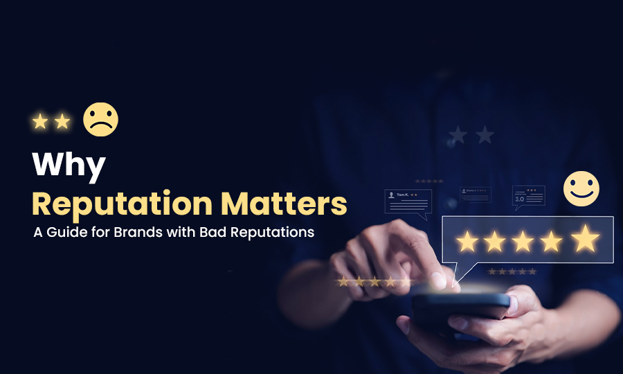 Why Reputation Matters: A Guide for Brands with Bad Reputations