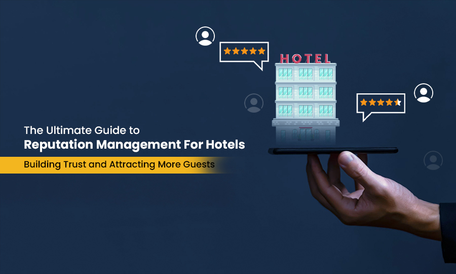 The Ultimate Guide to Reputation Management for Hotels: Building Trust and Attracting More Guests