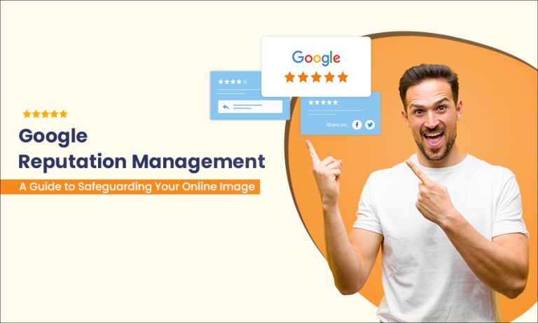 Google Reputation Management: A Guide to Safeguarding Your Online Image