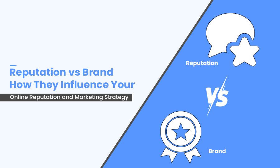 Reputation vs Brand: How They Influence Your Online Reputation and Marketing Strategy