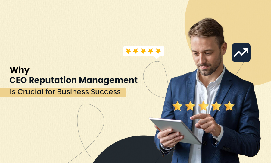Why CEO Reputation Management Is Crucial for Business Success