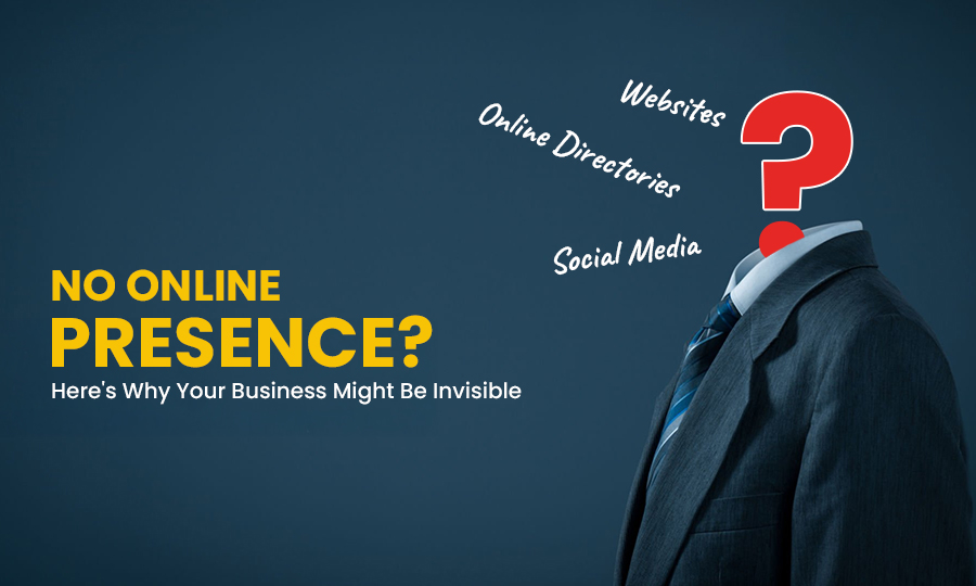 No Online Presence? Here's Why Your Business Might Be Invisible
